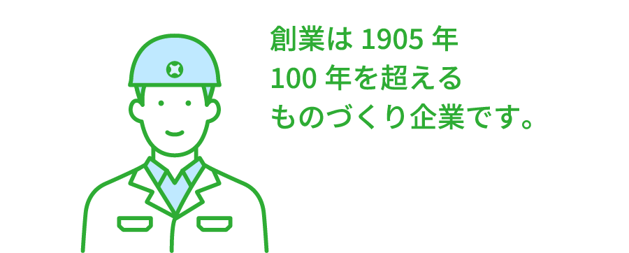 創業は1905年100年を超えるものづくり企業です。